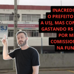 INACREDITÁVEL! O PREFEITO FECHA A USJ, MAS CONTINUA GASTANDO R$ 85 MIL POR MÊS COM COMISSIONADOS NA FUNDAÇÃO